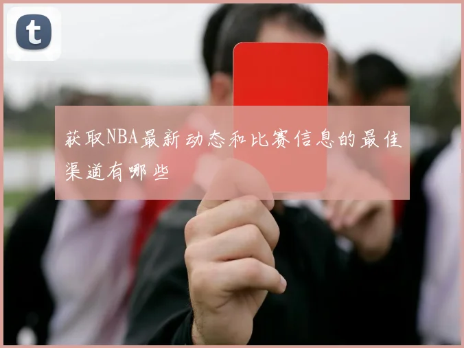 获取NBA最新动态和比赛信息的最佳渠道有哪些