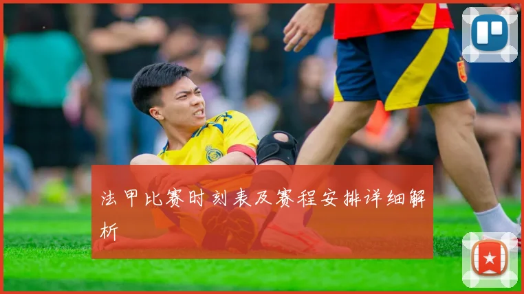 法甲比赛时刻表及赛程安排详细解析
